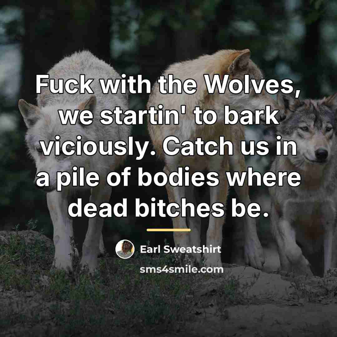 “Fuck with the Wolves, we startin' to bark viciously. Catch…” quote by Earl Sweatshirt