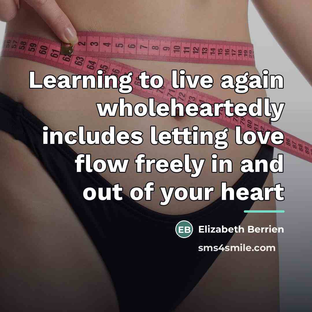 “Learning to live again wholeheartedly includes letting love flow freely…” quote by Elizabeth Berrien