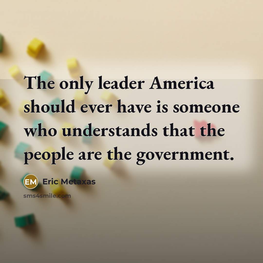 “The only leader America should ever have is someone who…” quote by Eric Metaxas