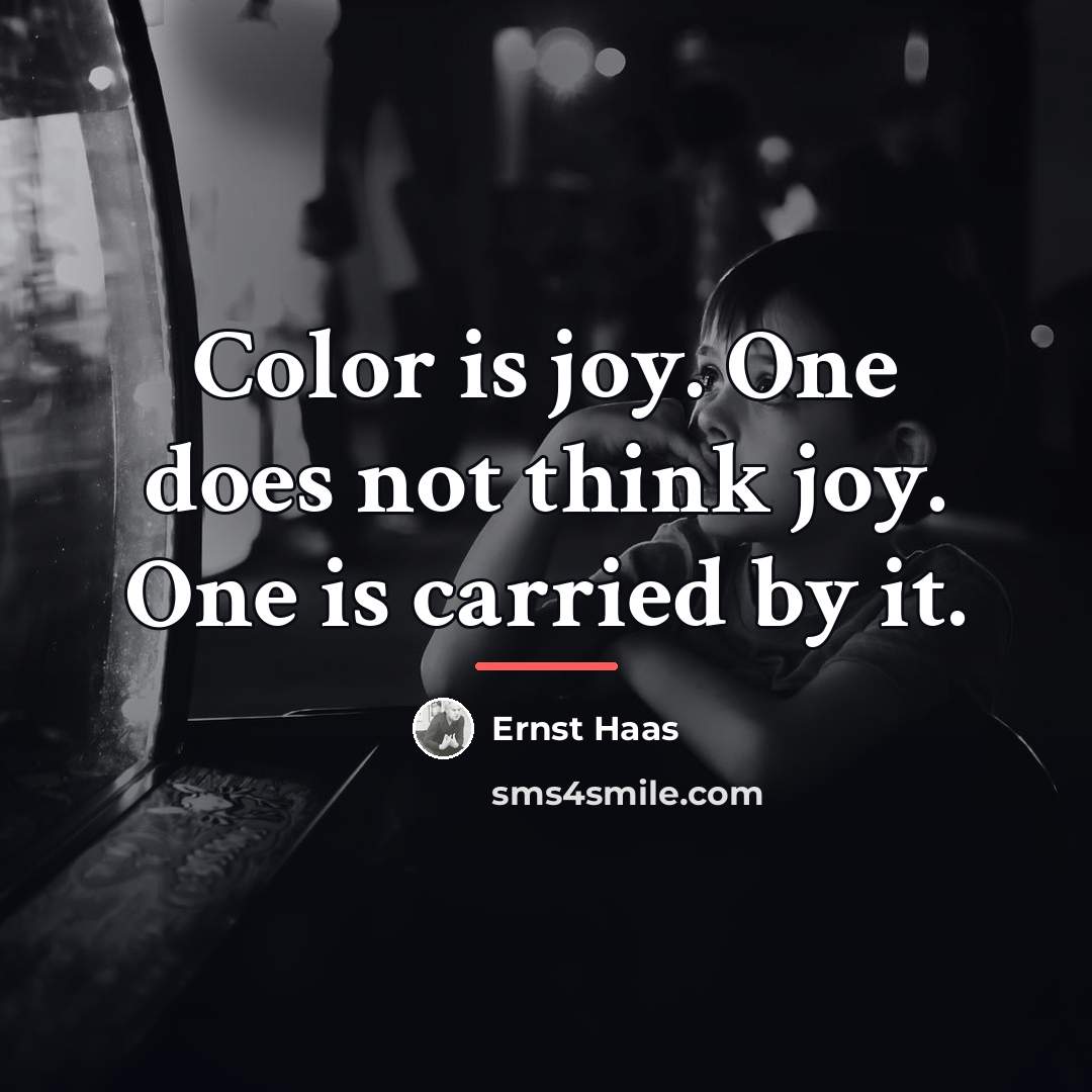 “Color is joy. One does not think joy. One is…” quote by Ernst Haas