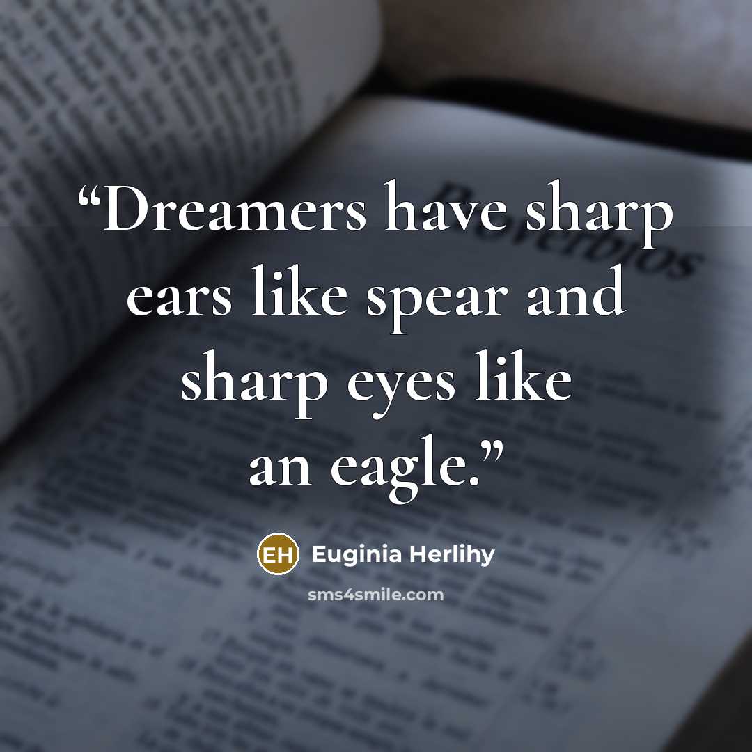 “Dreamers have sharp ears like spear and sharp eyes like an eagle.” quote by Euginia Herlihy