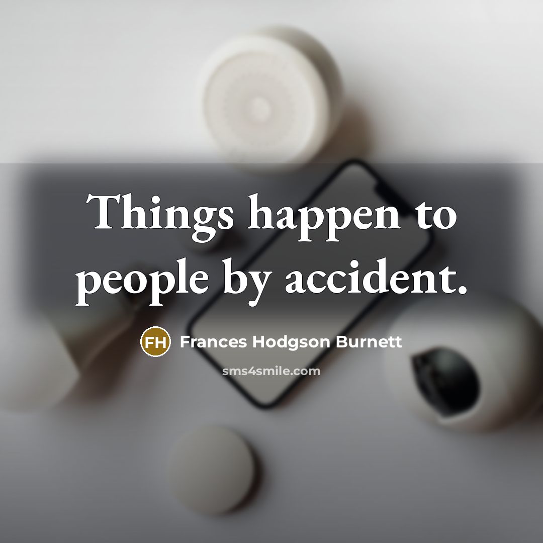 “Things happen to people by accident.…” quote by Frances Hodgson Burnett
