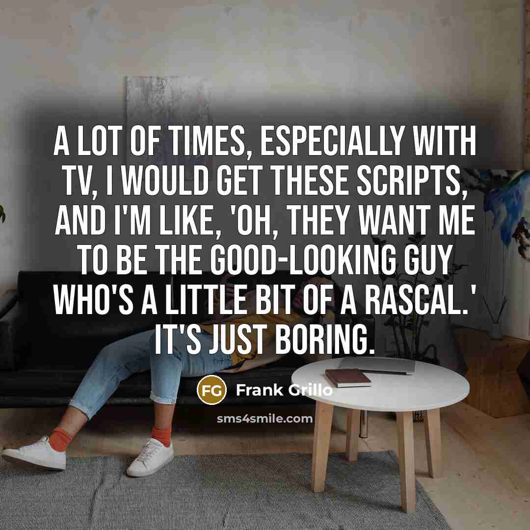 “A lot of times, especially with TV, I would get…” quote by Frank Grillo
