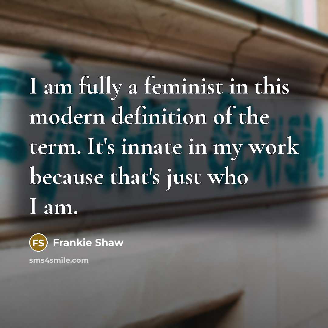 “I am fully a feminist in this modern definition of…” quote by Frankie Shaw
