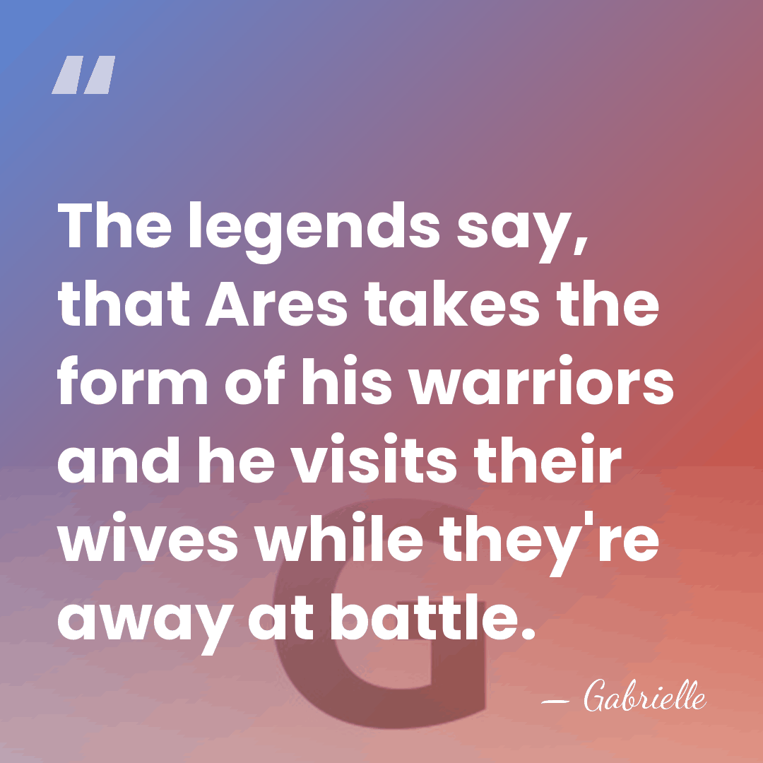 The legends say, that Ares takes the form of his warriors and&hellip; - Gabrielle