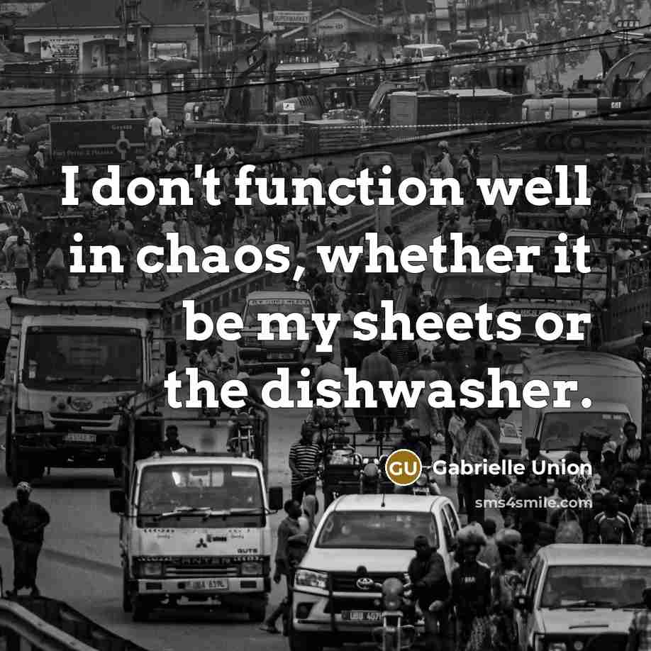 “I don't function well in chaos, whether it be my…” quote by Gabrielle Union