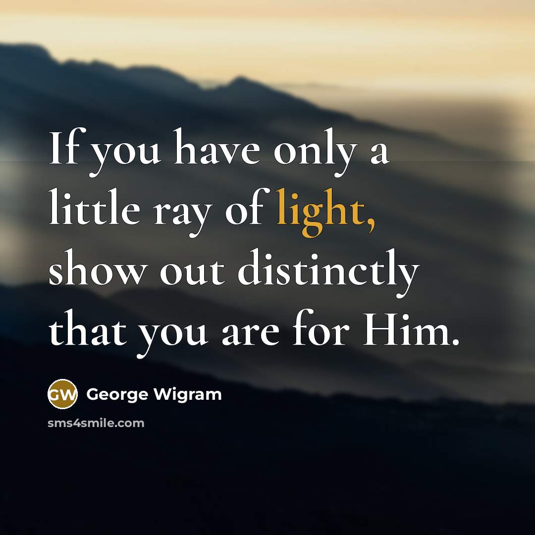 “If you have only a little ray of light, show…” quote by George Wigram