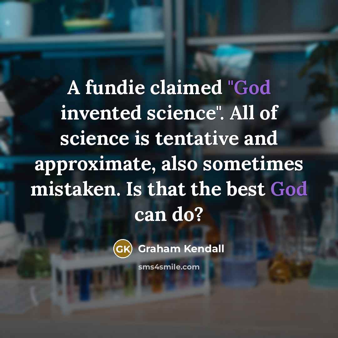 “A fundie claimed "God invented science". All of science is…” quote by Graham Kendall