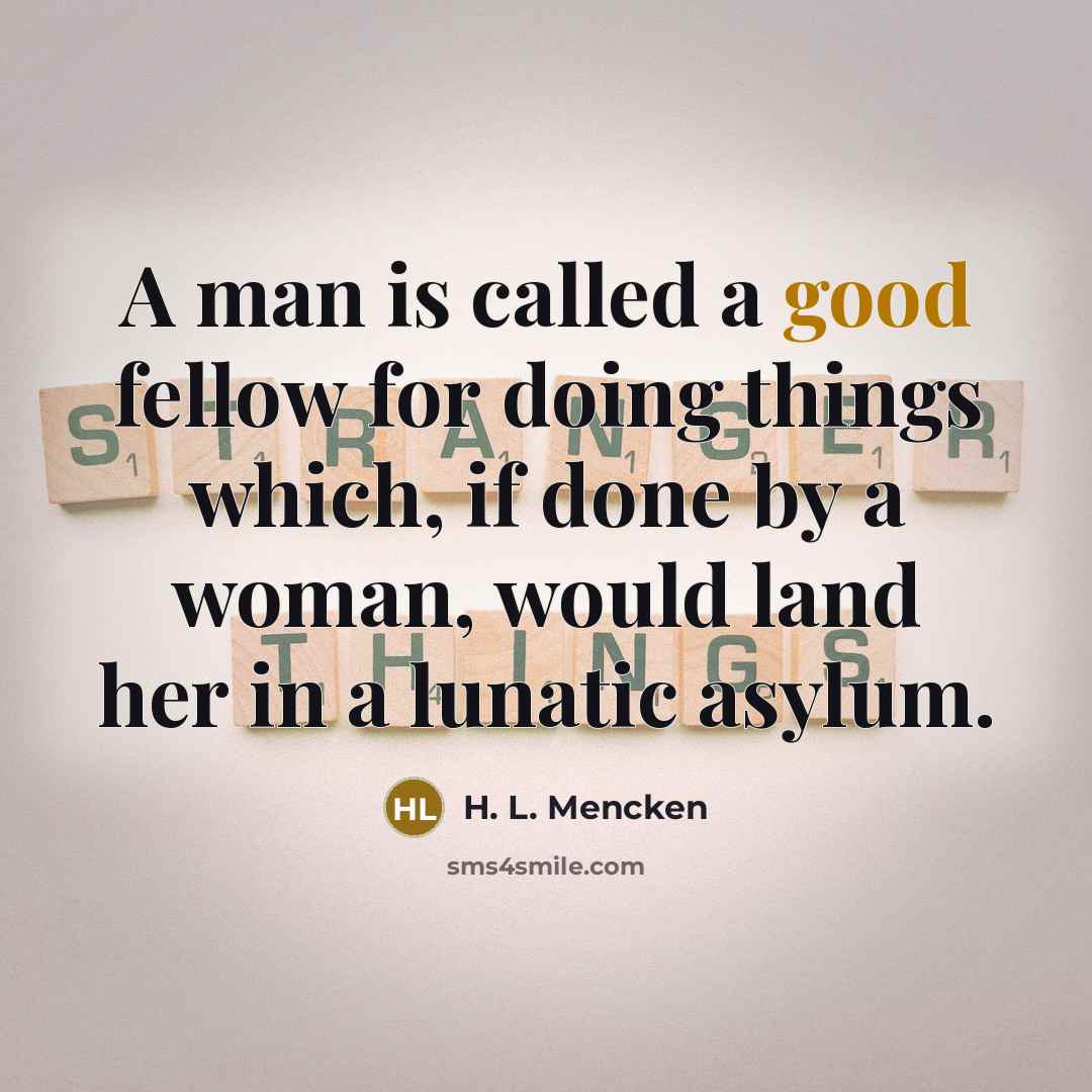 “A man is called a good fellow for doing things…” quote by H. L. Mencken
