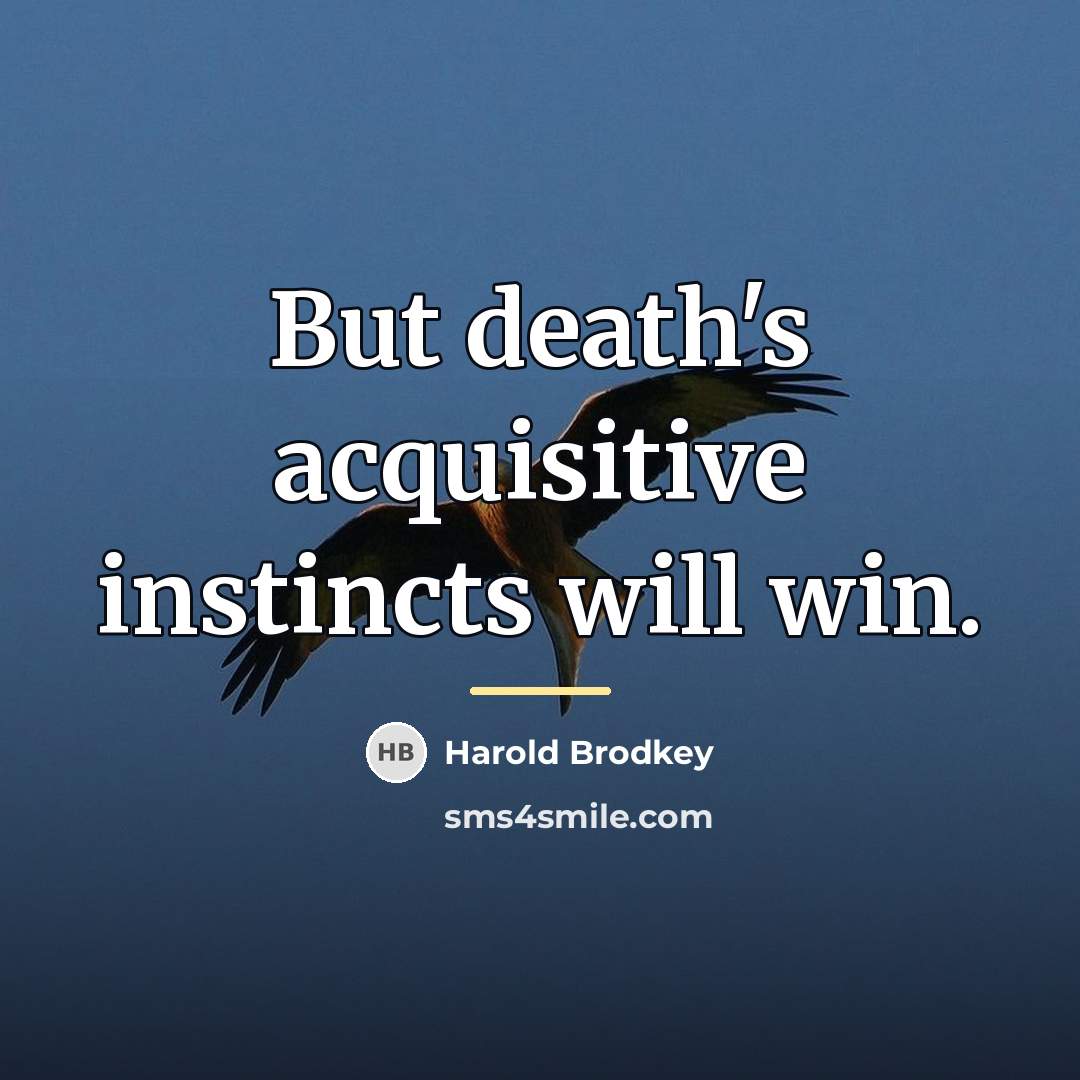 “But death's acquisitive instincts will win.…” quote by Harold Brodkey