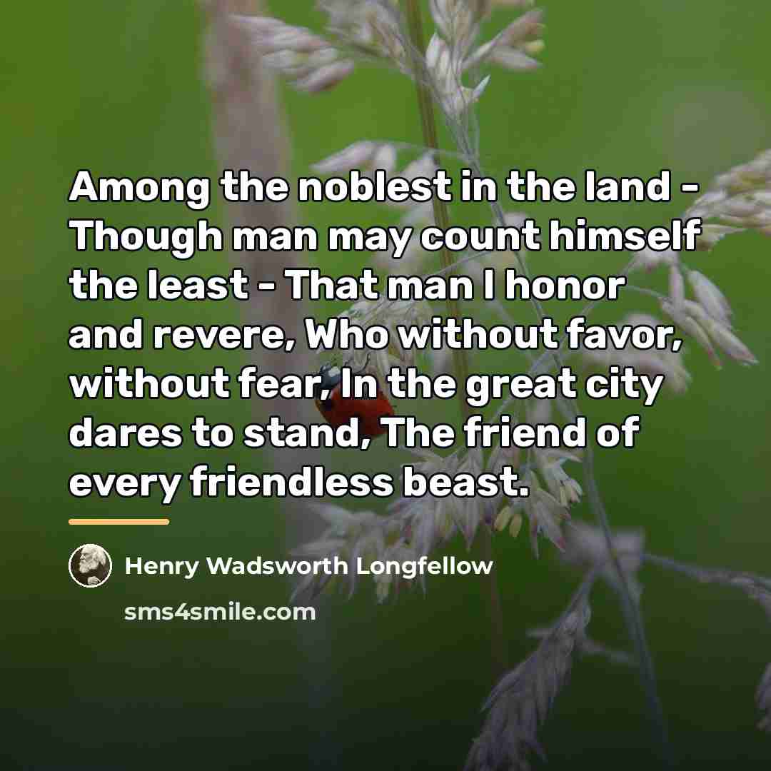 “Among the noblest in the land - Though man may…” quote by Henry Wadsworth Longfellow