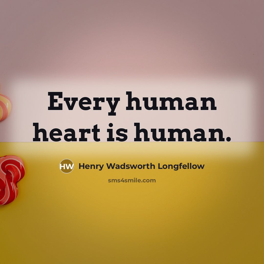 “Every human heart is human.…” quote by Henry Wadsworth Longfellow