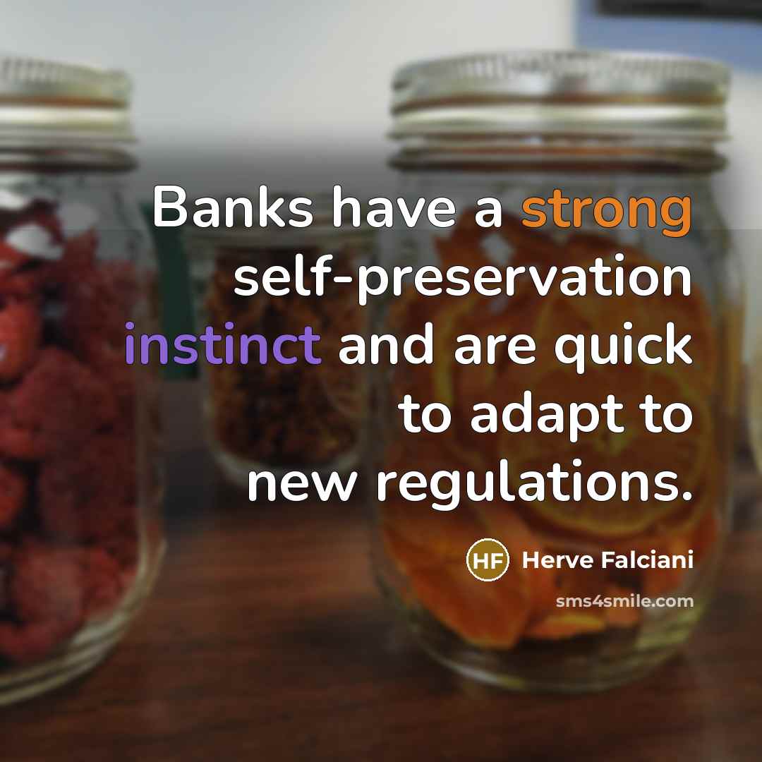 “Banks have a strong self-preservation instinct and are quick to adapt to new regulations.” quote by Herve Falciani