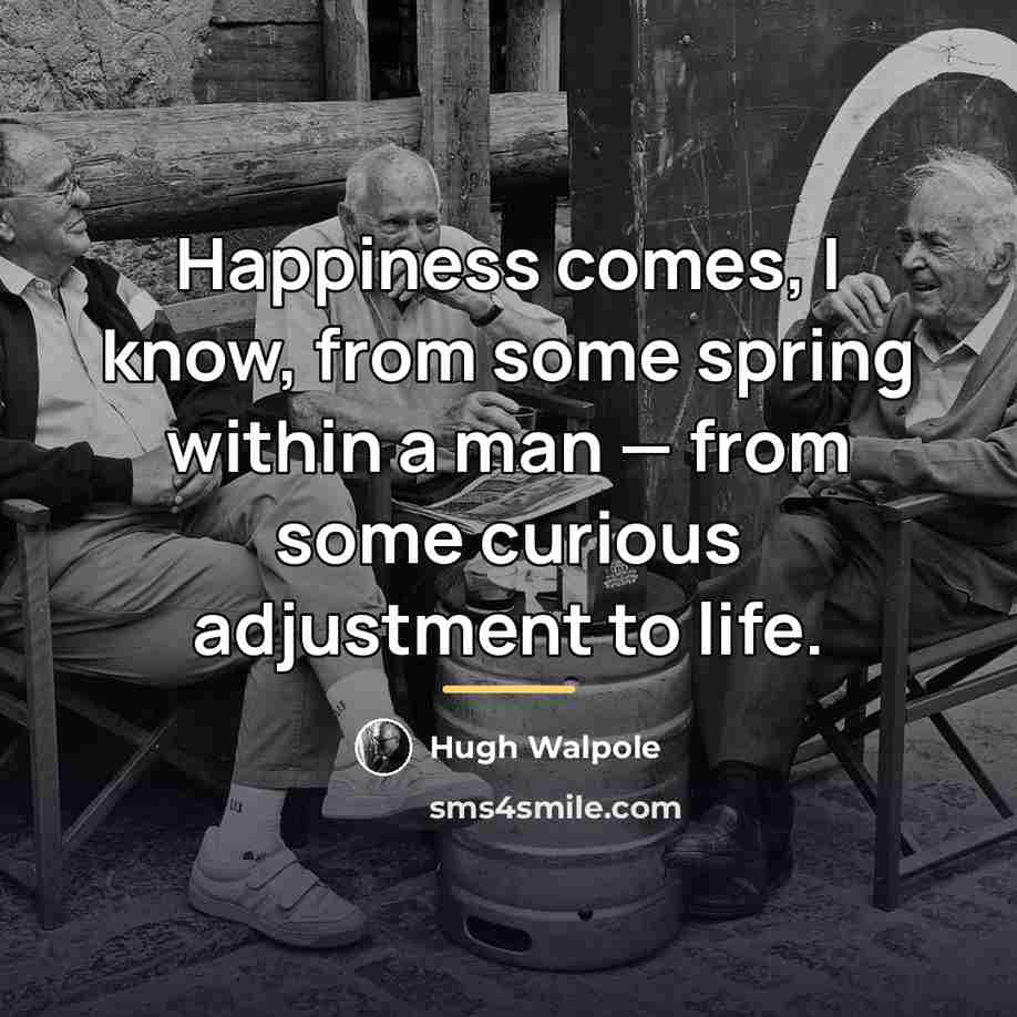 “Happiness comes, I know, from some spring within a man…” quote by Hugh Walpole