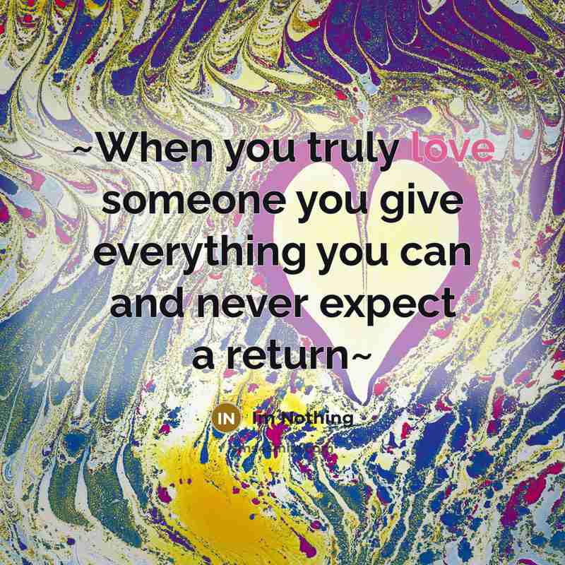 “~When you truly love someone you give everything you can…” quote by Im Nothing