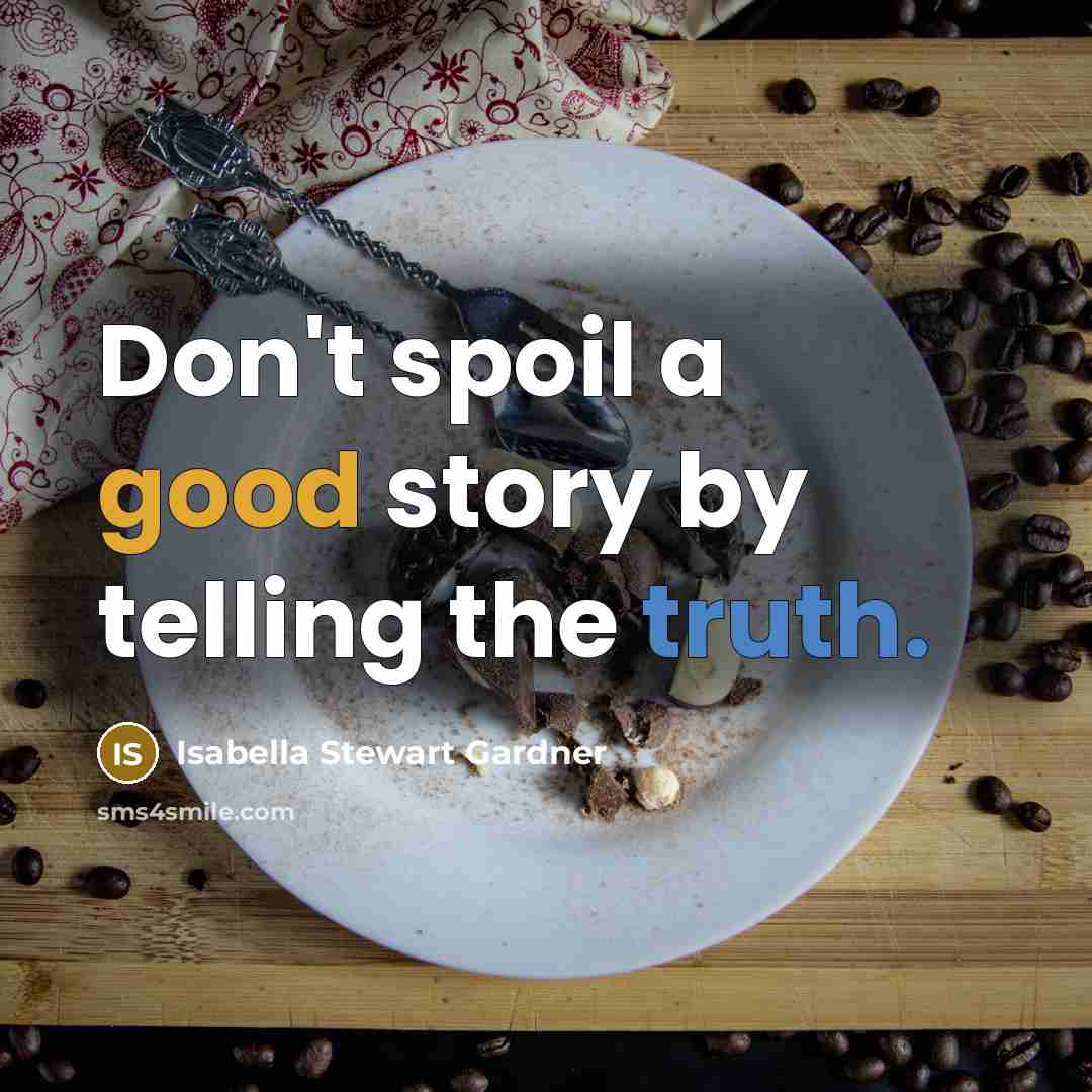 “Don't spoil a good story by telling the truth.…” quote by Isabella Stewart Gardner