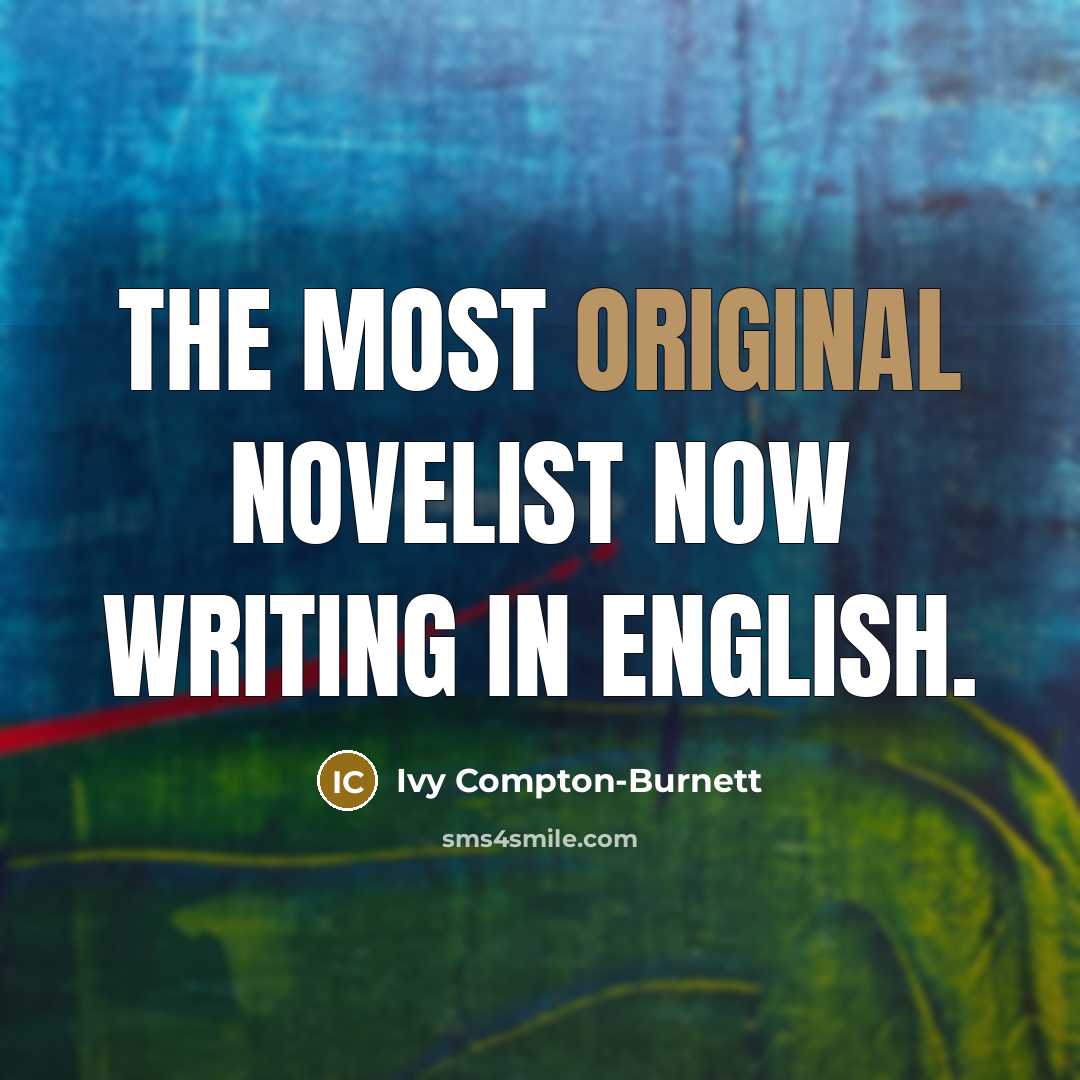 “The most original novelist now writing in English.” quote by Ivy Compton-Burnett