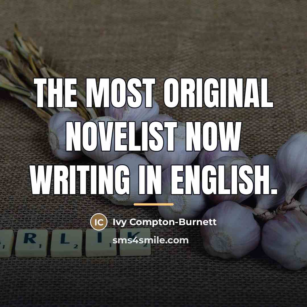 “The most original novelist now writing in English.…” quote by Ivy Compton-Burnett