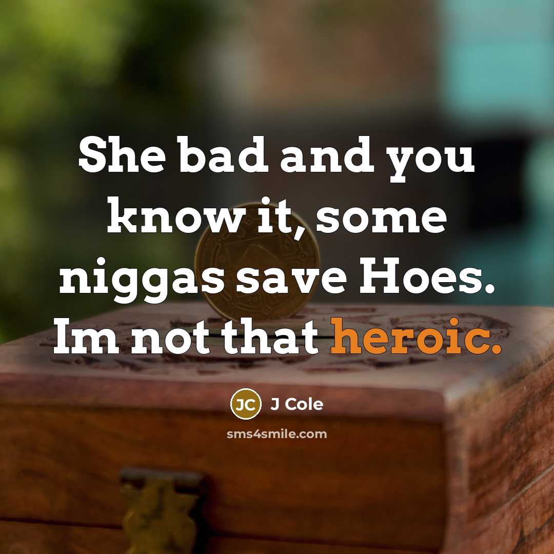 “She bad and you know it, some niggas save Hoes.…” quote by J Cole