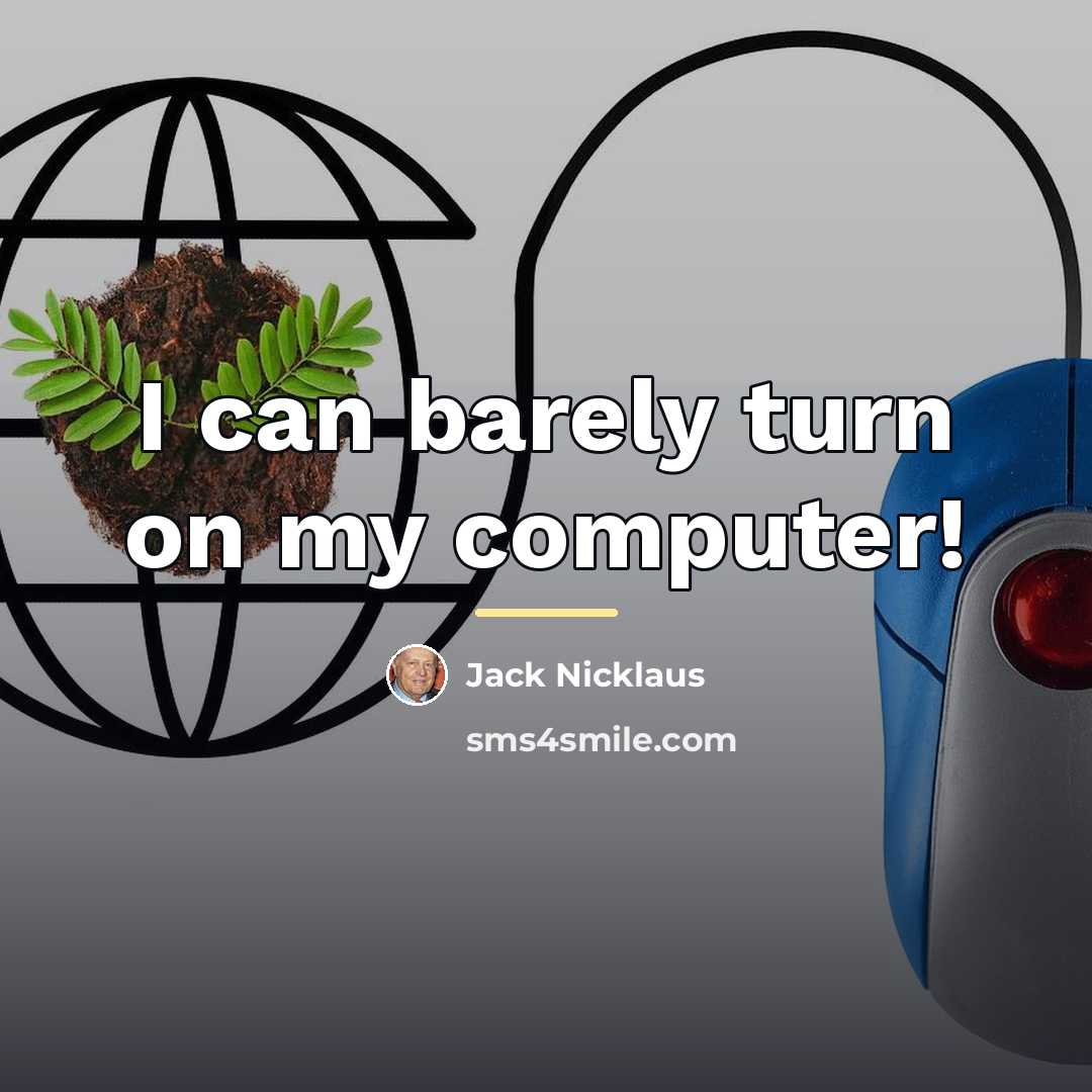 “I can barely turn on my computer!…” quote by Jack Nicklaus