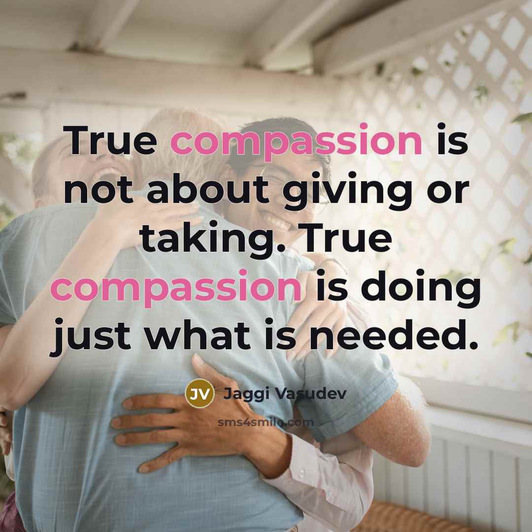 “True compassion is not about giving or taking. True compassion…” quote by Jaggi Vasudev