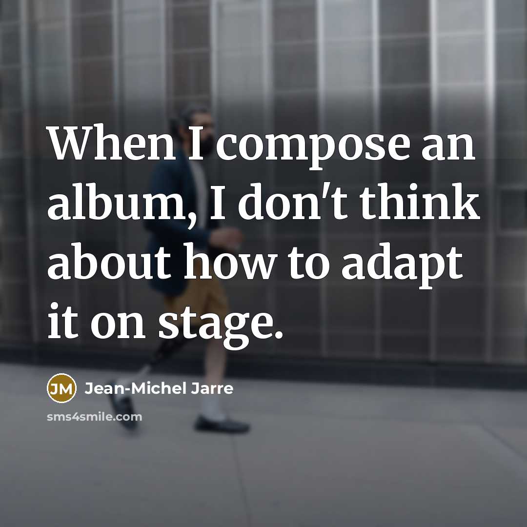 “When I compose an album, I don't think about how…” quote by Jean-Michel Jarre