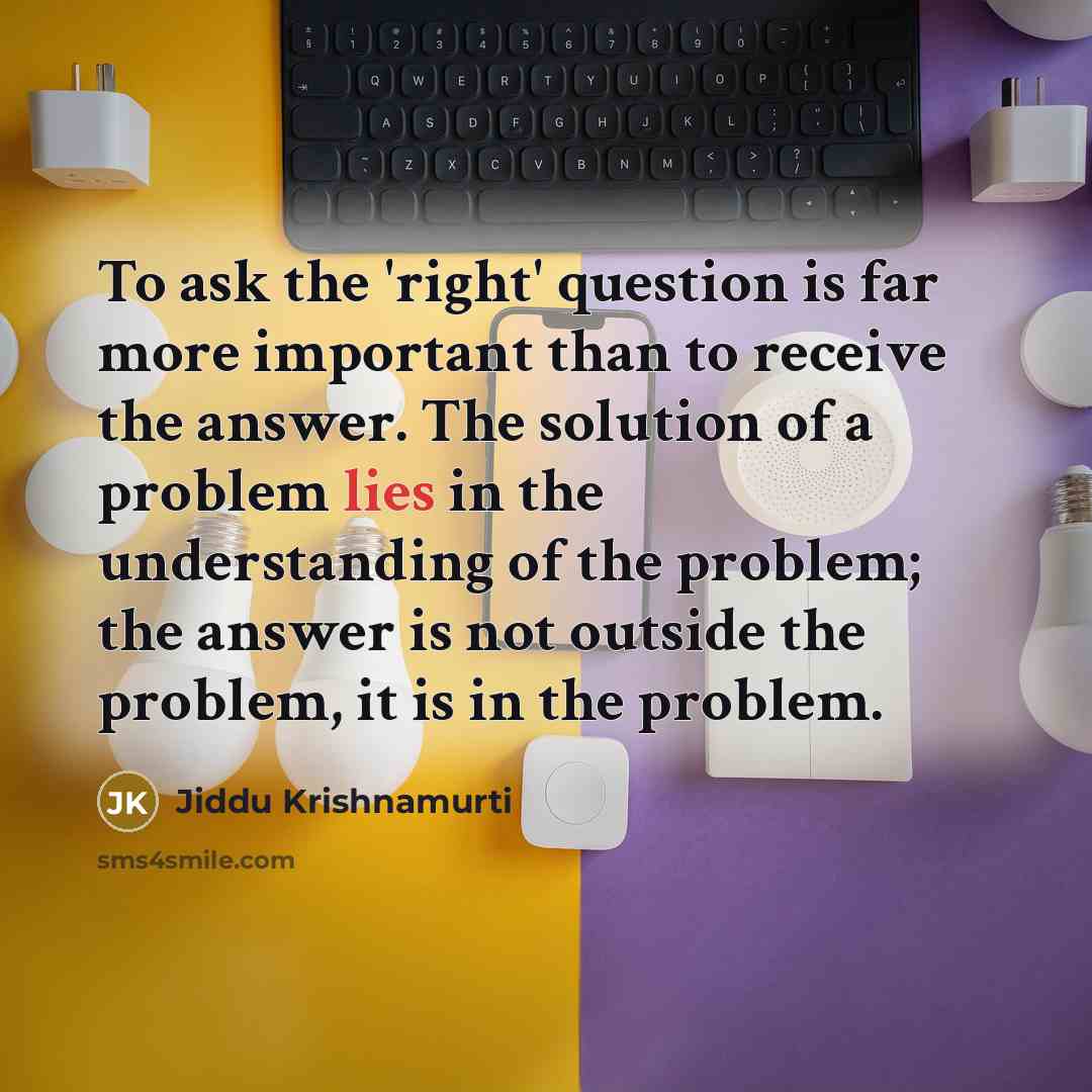 “To ask the 'right' question is far more important than…” quote by Jiddu Krishnamurti