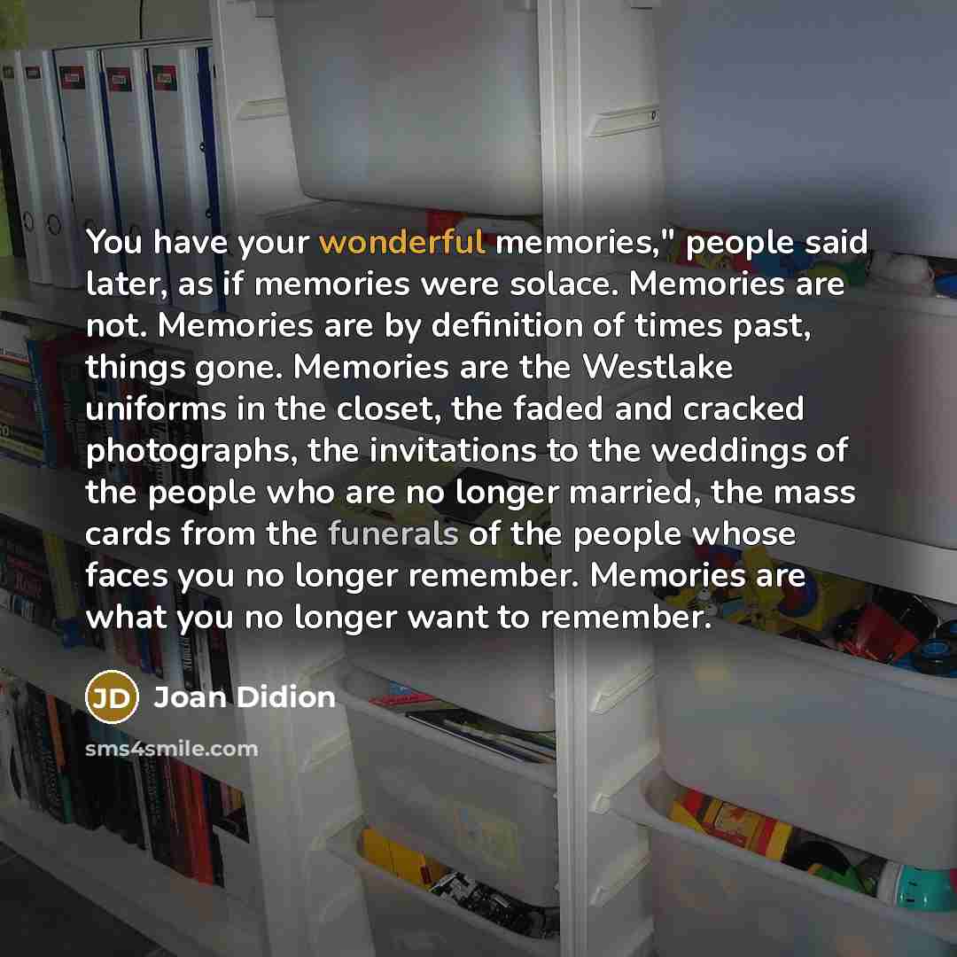 “You have your wonderful memories," people said later, as if…” quote by Joan Didion
