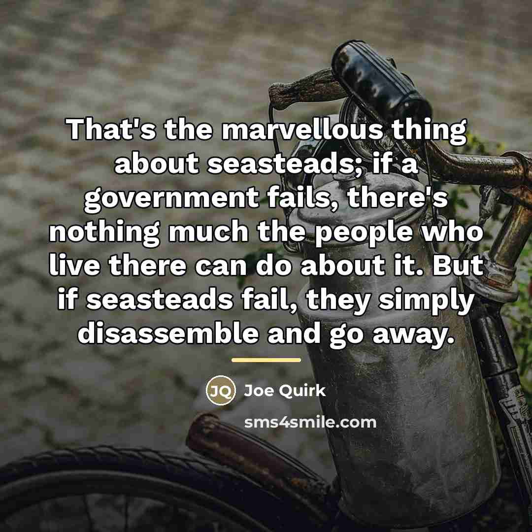 “That's the marvellous thing about seasteads; if a government fails,…” quote by Joe Quirk