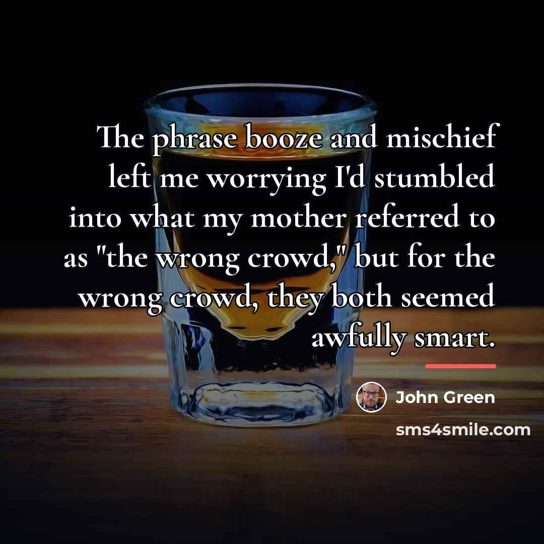 “The phrase booze and mischief left me worrying I'd stumbled…” quote by John Green