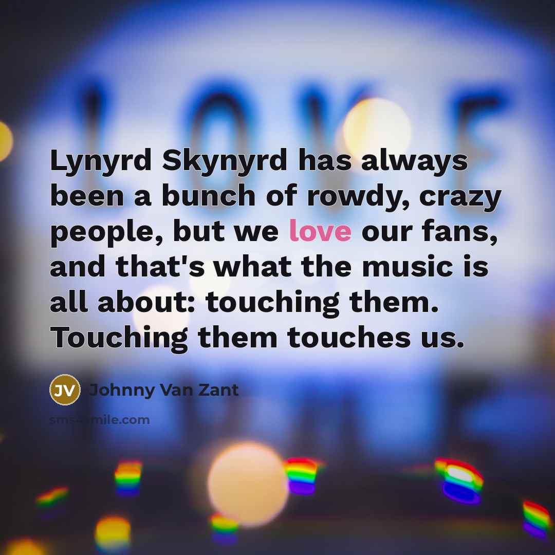“Lynyrd Skynyrd has always been a bunch of rowdy, crazy…” quote by Johnny Van Zant