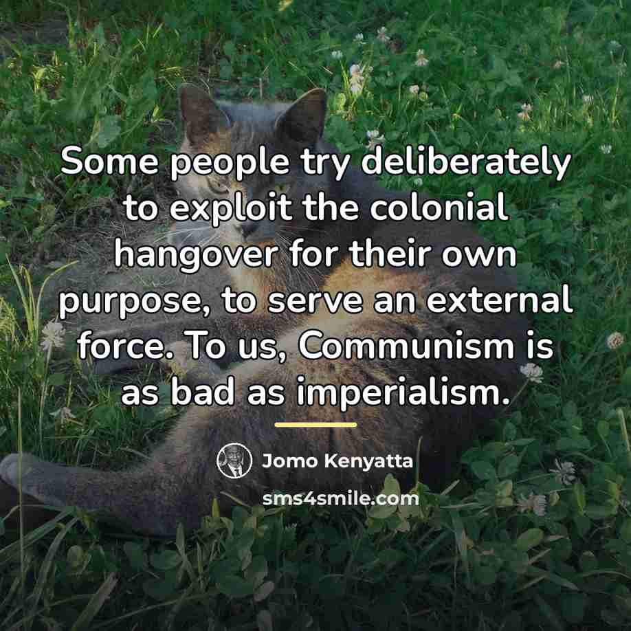 “Some people try deliberately to exploit the colonial hangover for…” quote by Jomo Kenyatta