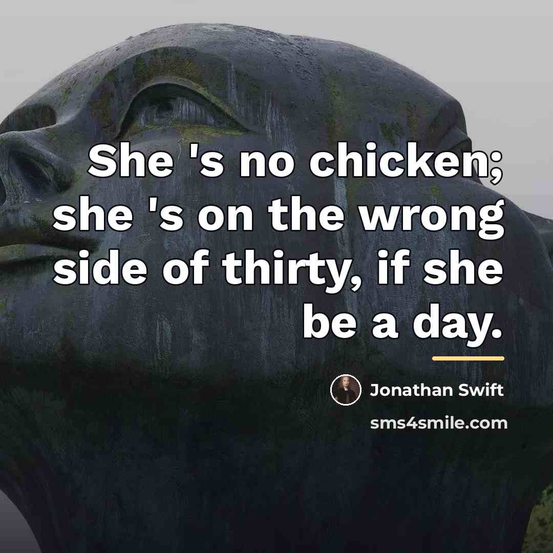 “She 's no chicken; she 's on the wrong side…” quote by Jonathan Swift