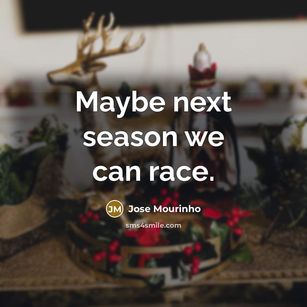 “Maybe next season we can race.…” quote by Jose Mourinho