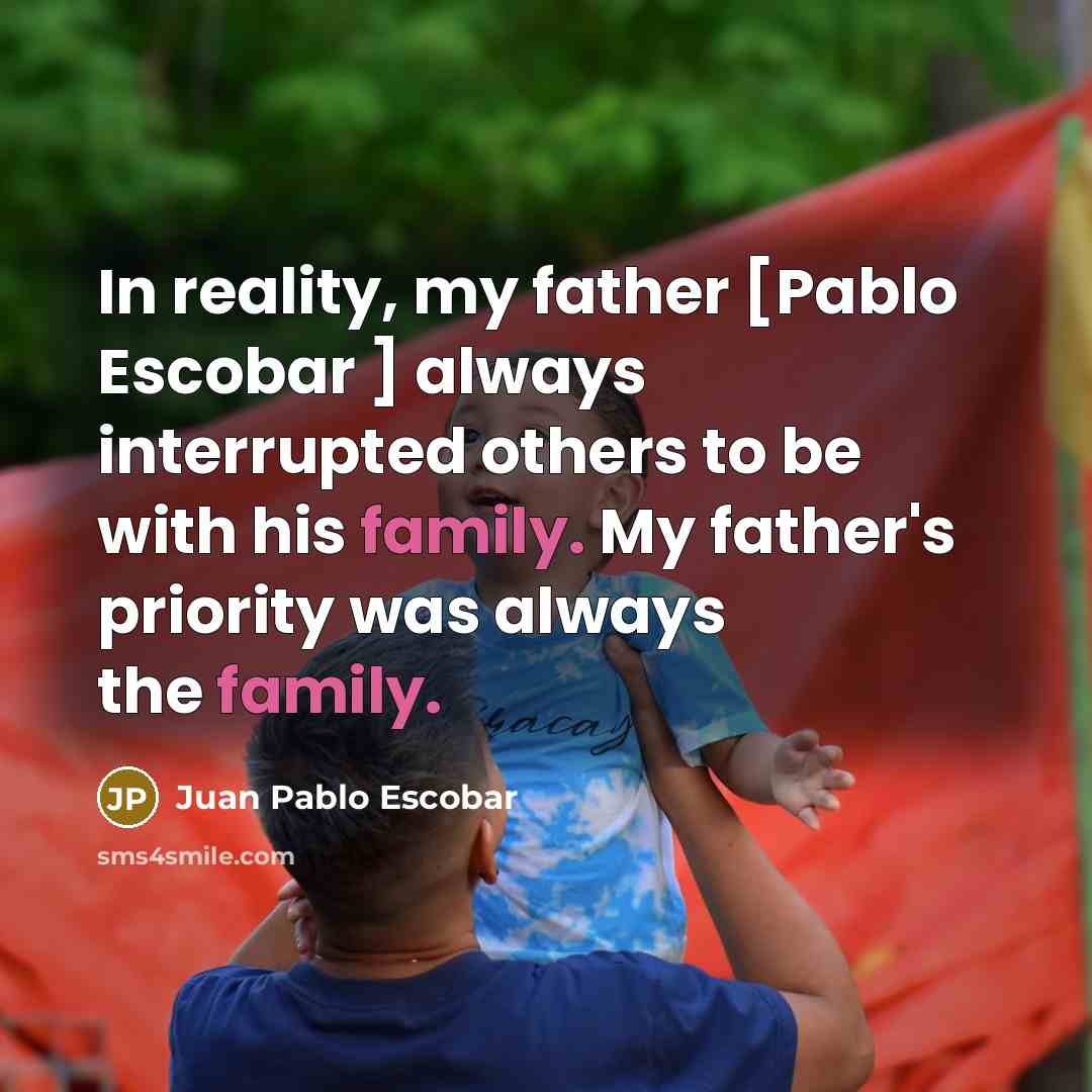 “In reality, my father [Pablo Escobar ] always interrupted others…” quote by Juan Pablo Escobar