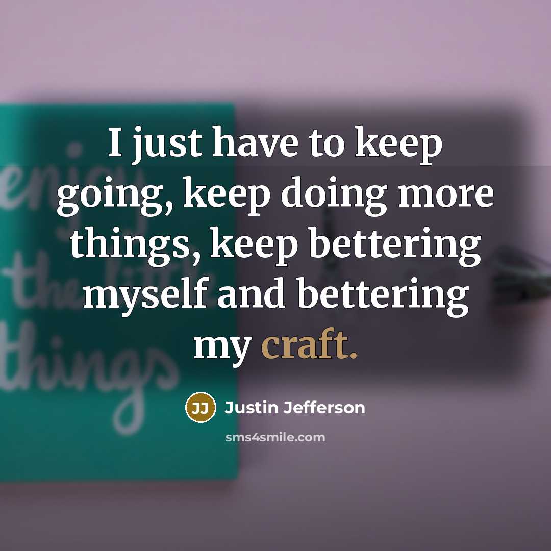 “I just have to keep going, keep doing more things, keep bettering myself and bettering my craft.” quote by Justin Jefferson