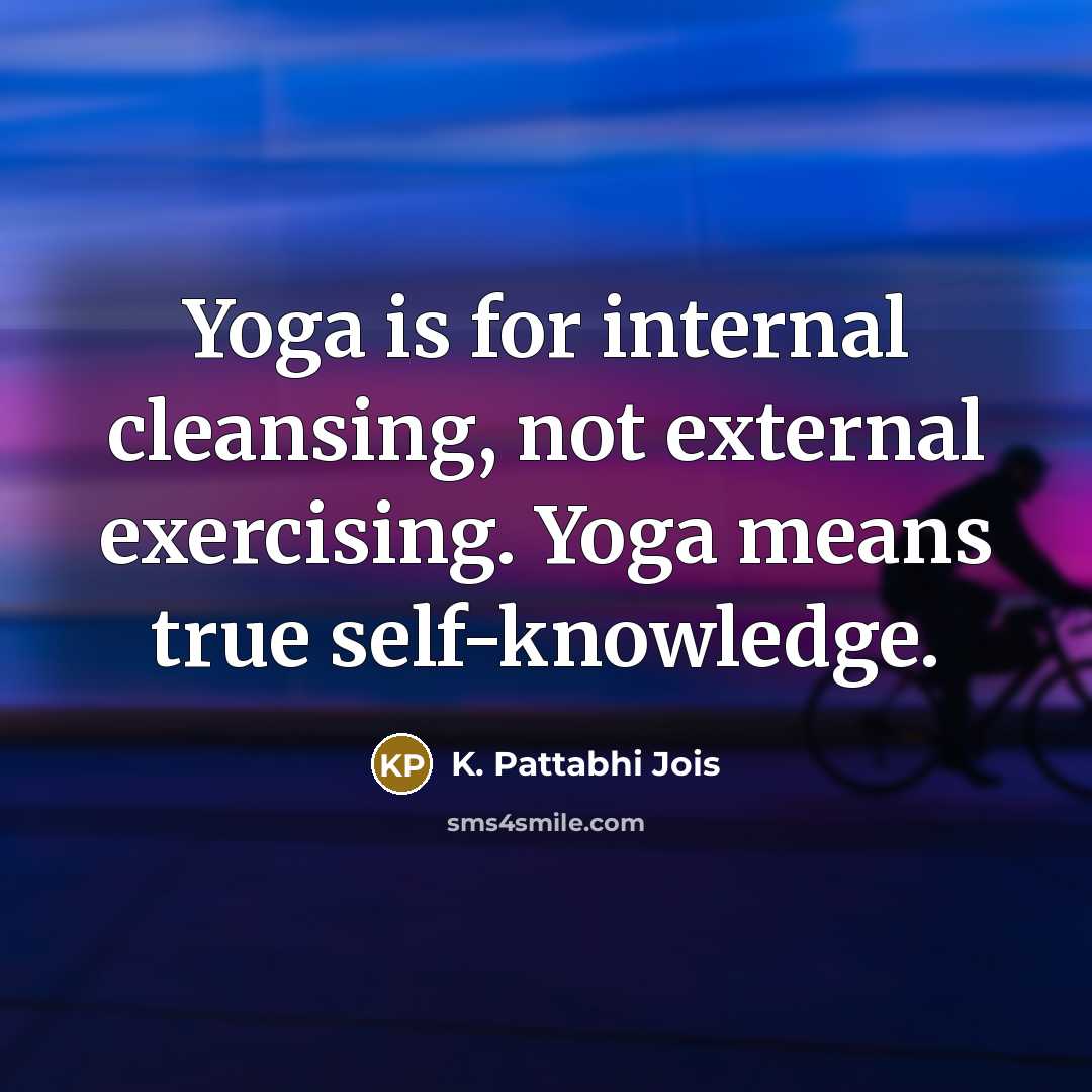 “Yoga is for internal cleansing, not external exercising. Yoga means…” quote by K. Pattabhi Jois