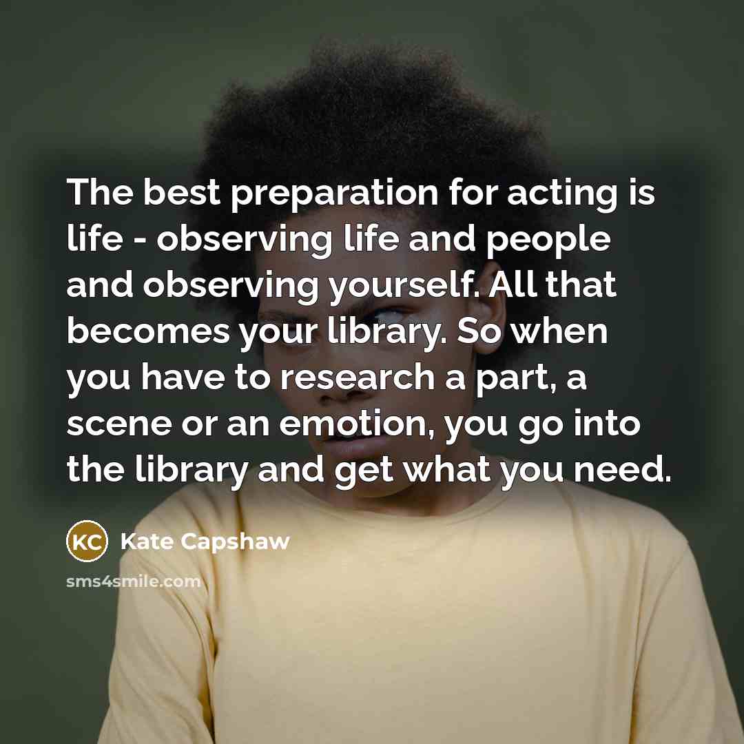 “The best preparation for acting is life - observing life…” quote by Kate Capshaw