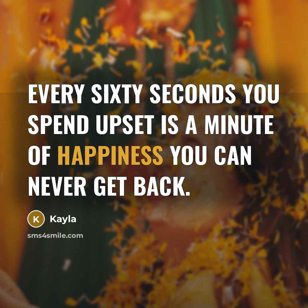 “Every Sixty Seconds You Spend Upset Is A Minute Of…” quote by KayLa