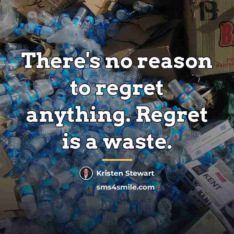 “There's no reason to regret anything. Regret is a waste.…” quote by Kristen Stewart
