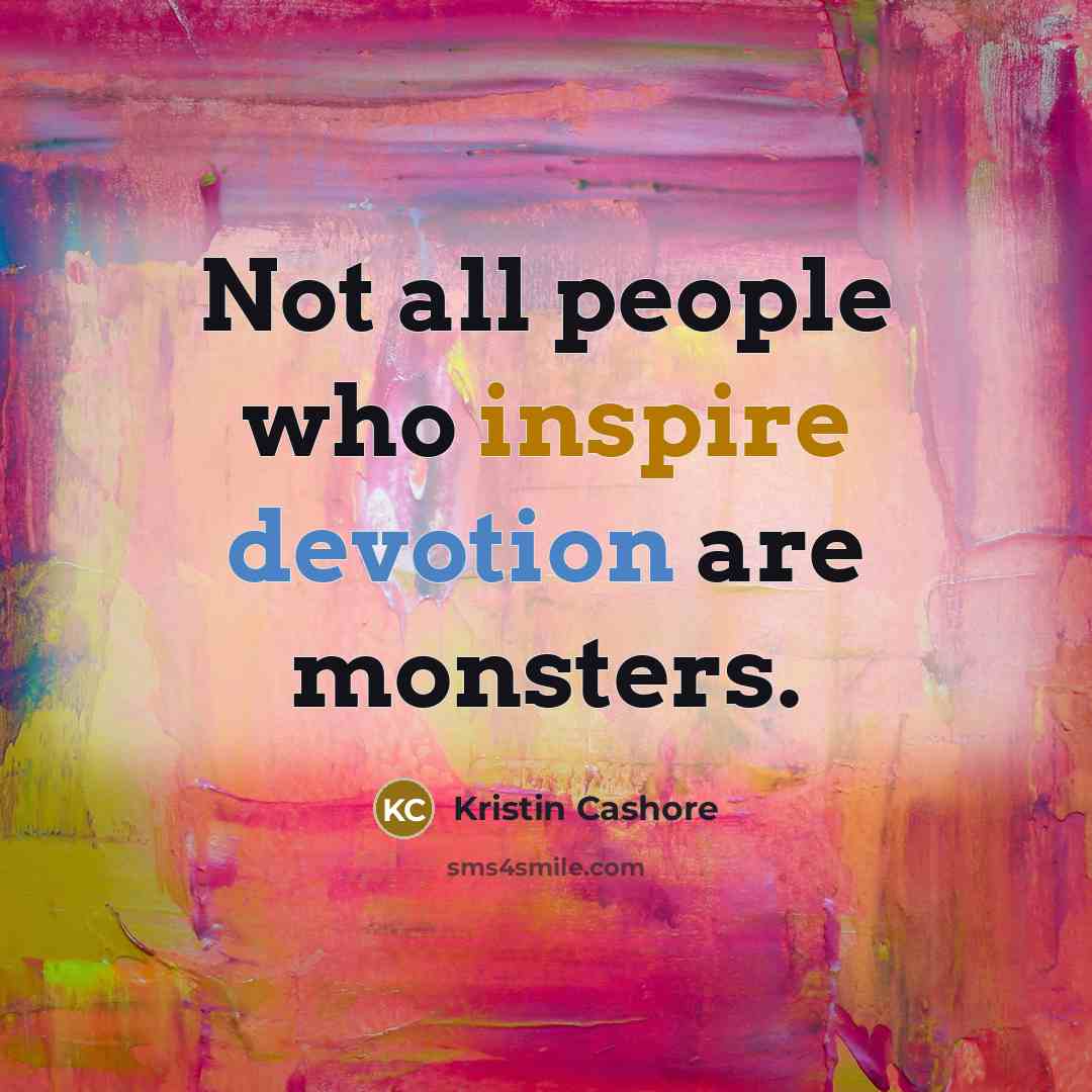 “Not all people who inspire devotion are monsters.…” quote by Kristin Cashore