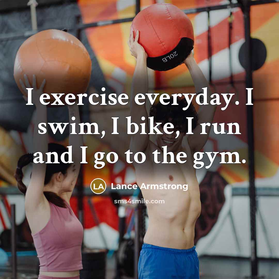 “I exercise everyday. I swim, I bike, I run and…” quote by Lance Armstrong