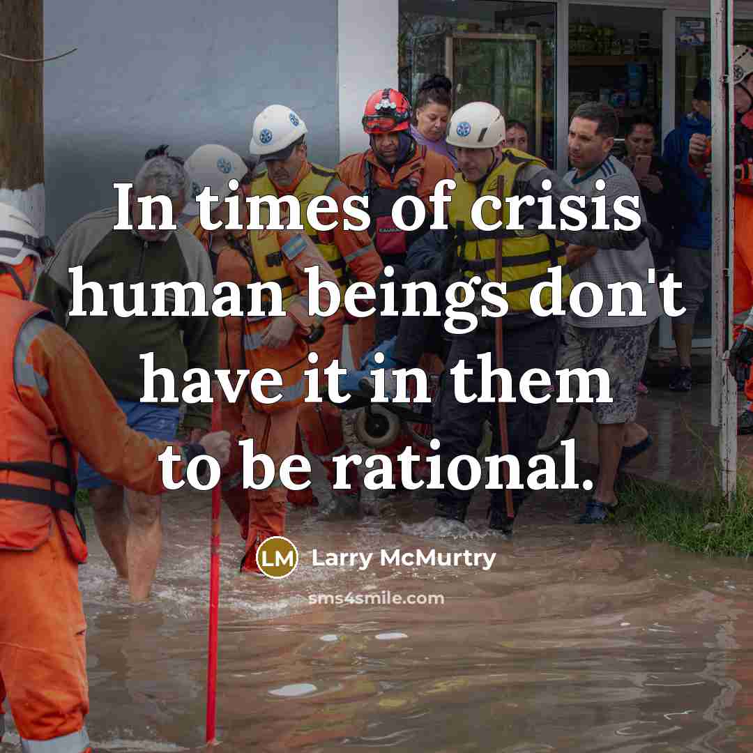 “In times of crisis human beings don't have it in…” quote by Larry McMurtry