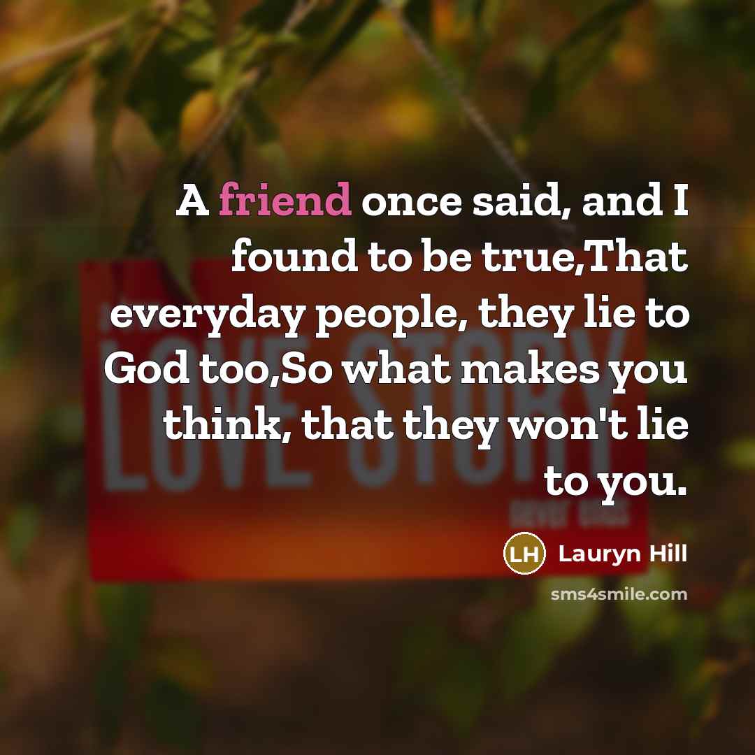 “A friend once said, and I found to be true,That…” quote by Lauryn Hill