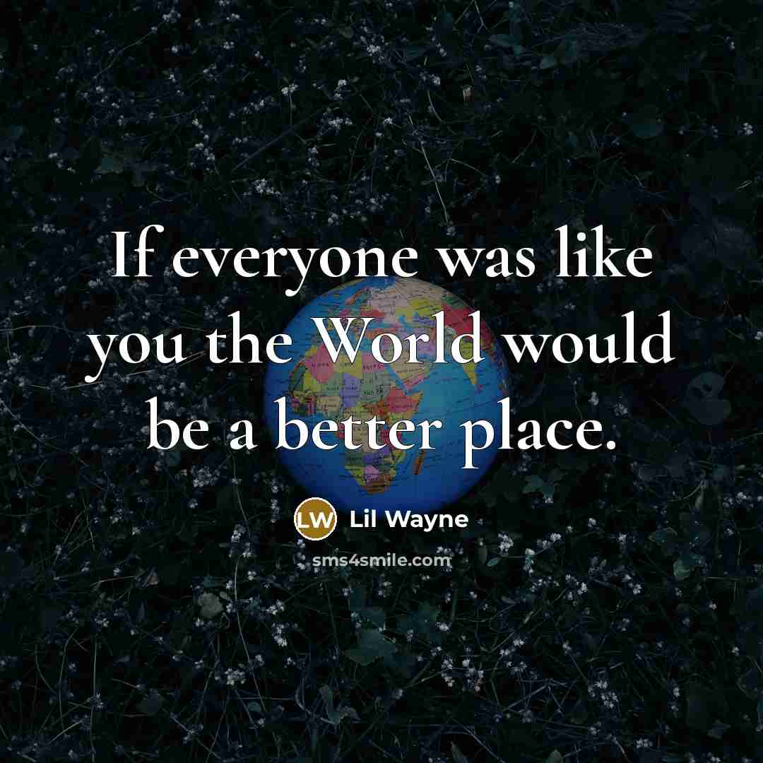 “If everyone was like you the World would be a…” quote by Lil Wayne
