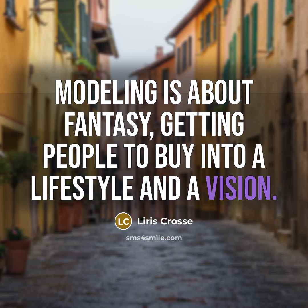 “Modeling is about fantasy, getting people to buy into a…” quote by Liris Crosse