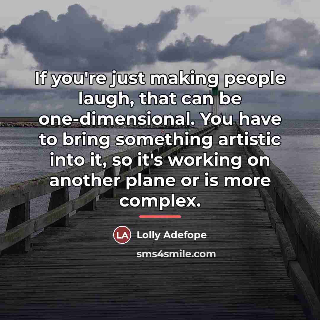 “If you're just making people laugh, that can be one-dimensional.…” quote by Lolly Adefope