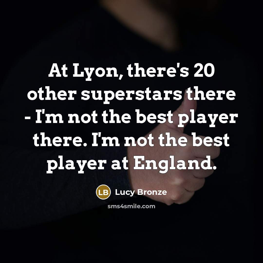 “At Lyon, there's 20 other superstars there - I'm not…” quote by Lucy Bronze