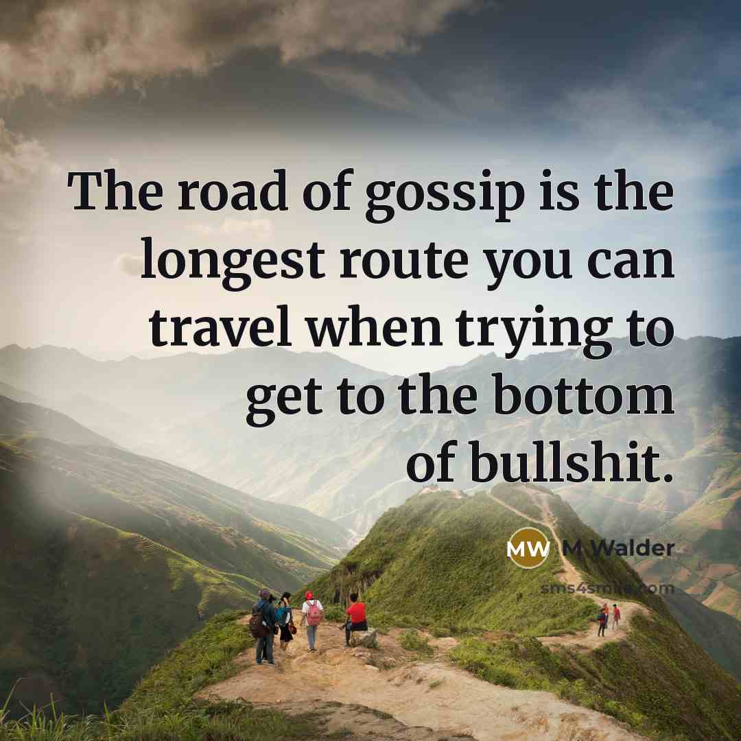 “The road of gossip is the longest route you can…” quote by M Walder