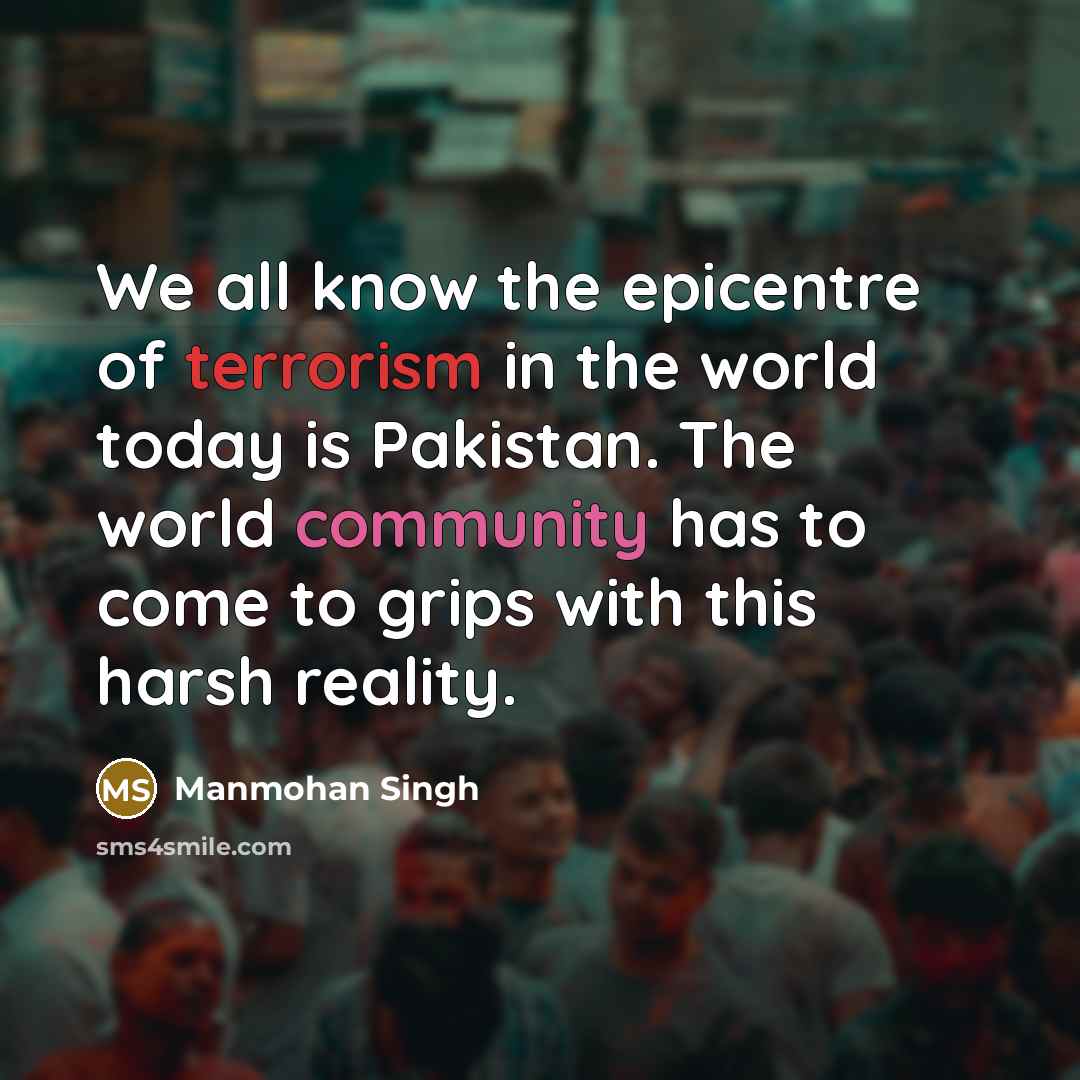 “We all know the epicentre of terrorism in the world…” quote by Manmohan Singh